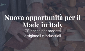 Nuova opportunità per il Made in Italy: IGP anche per prodotti artigianali e  industriali